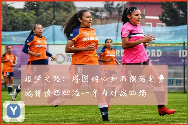 追梦之路：塔图姆心知布朗若赴费城将愤怒四溢一年内对战四场