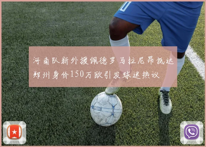 河南队新外援佩德罗马拉尼昂抵达郑州身价150万欧引发球迷热议