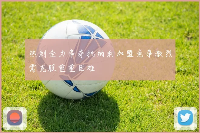 热刺全力争夺托纳利加盟竞争激烈需克服重重困难